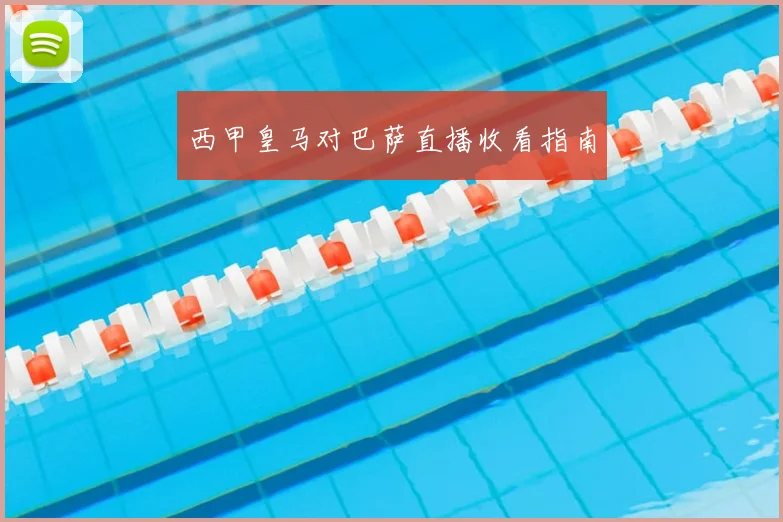 西甲皇马对巴萨直播收看指南